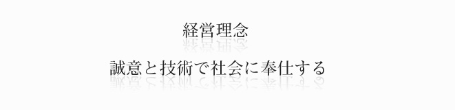 経営理念  誠意と技術で社会に奉仕する